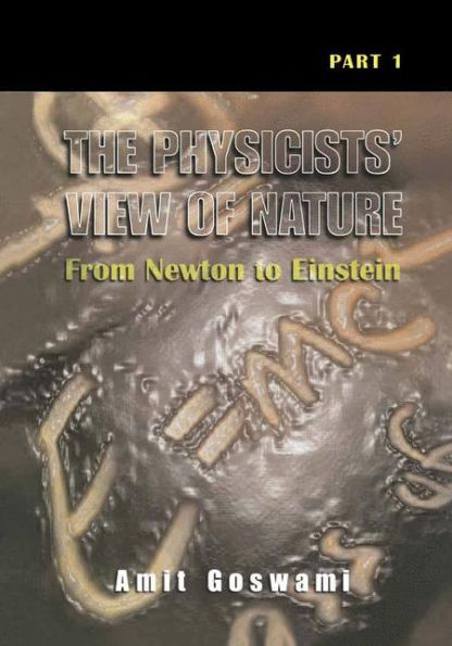 The Physicists' View of Nature, Part 1: From Newton to Einstein / Edition 1