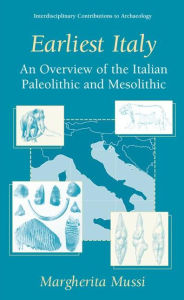 Title: Earliest Italy: An Overview of the Italian Paleolithic and Mesolithic / Edition 1, Author: Margherita Mussi