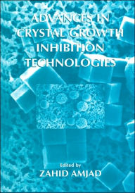 Title: Advances in Crystal Growth Inhibition Technologies / Edition 1, Author: Zahid Amjad