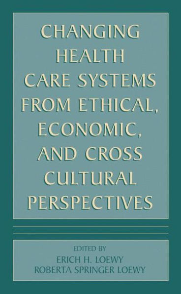 Changing Health Care Systems from Ethical, Economic, and Cross Cultural Perspectives / Edition 1
