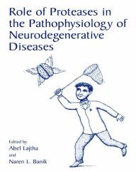 Title: Role of Proteases in the Pathophysiology of Neurodegenerative Diseases, Author: Abel Lajtha