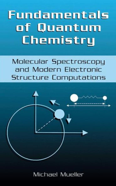 Fundamentals of Quantum Chemistry: Molecular Spectroscopy and Modern Electronic Structure Computations / Edition 1