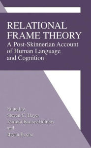 Title: Relational Frame Theory: A Post-Skinnerian Account of Human Language and Cognition / Edition 1, Author: Steven C. Hayes