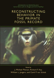 Title: Reconstructing Behavior in the Primate Fossil Record / Edition 1, Author: J. Michael Plavcan