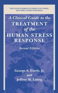 Title: A Clinical Guide to the Treatment of the Human Stress Response / Edition 2, Author: George S. Jr. Everly