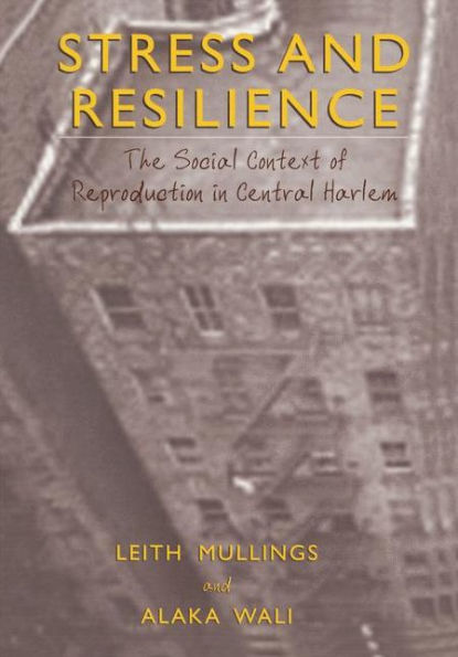 Stress and Resilience: The Social Context of Reproduction in Central Harlem / Edition 1