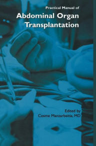 Title: Practical Manual of Abdominal Organ Transplantation / Edition 1, Author: Cosme Manzarbeitia