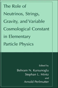 Title: The Role of Neutrinos, Strings, Gravity, and Variable Cosmological Constant in Elementary Particle Physics / Edition 1, Author: Behram N. Kursunogammalu