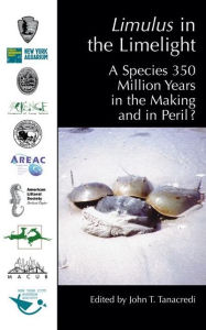 Title: Limulus in the Limelight: A Species 350 Million Years in the Making and in Peril? / Edition 1, Author: John T. Tanacredi
