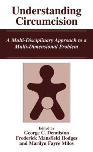 Title: Understanding Circumcision: A Multi-Disciplinary Approach to a Multi-Dimensional Problem / Edition 1, Author: George C. Denniston