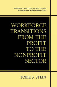 Title: Workforce Transitions from the Profit to the Nonprofit Sector / Edition 1, Author: Tobie S. Stein