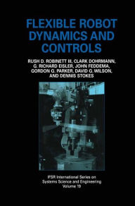 Title: Flexible Robot Dynamics and Controls / Edition 1, Author: Rush D. Robinett III