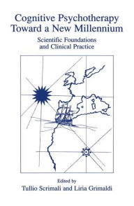 Title: Cognitive Psychotherapy Toward a New Millennium: Scientific Foundations and Clinical Practice / Edition 1, Author: Tullio Scrimali