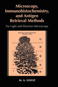 Title: Microscopy, Immunohistochemistry, and Antigen Retrieval Methods: For Light and Electron Microscopy / Edition 1, Author: M.A. Hayat
