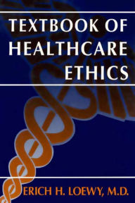 Title: Textbook of Healthcare Ethics, Author: Erich E.H. Loewy