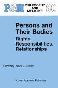 Title: Persons and Their Bodies: Rights, Responsibilities, Relationships, Author: Mark J. Cherry