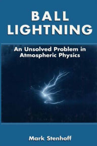 Title: Ball Lightning: An Unsolved Problem in Atmospheric Physics, Author: Mark Stenhoff