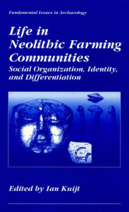 Title: Life in Neolithic Farming Communities: Social Organization, Identity, and Differentiation, Author: Ian Kuijt