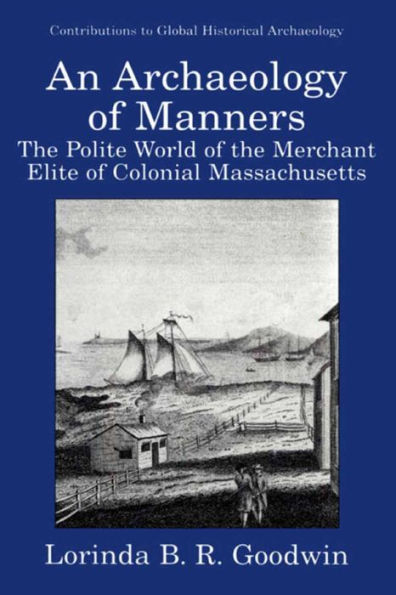 An Archaeology of Manners: The Polite World of the Merchant Elite of Colonial Massachusetts