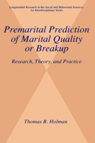 Title: Premarital Prediction of Marital Quality or Breakup: Research, Theory, and Practice, Author: Thomas B. Holman