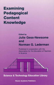 Title: Examining Pedagogical Content Knowledge: The Construct and its Implications for Science Education, Author: Julie Gess-Newsome