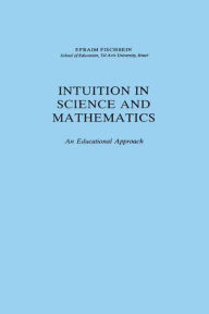 Title: Intuition in Science and Mathematics: An Educational Approach, Author: Efraim Fischbein