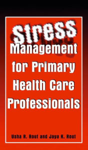 Title: Stress Management for Primary Health Care Professionals / Edition 1, Author: Usha R. Rout