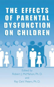 Title: The Effects of Parental Dysfunction on Children / Edition 1, Author: Robert J. McMahon