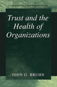 Title: Trust and the Health of Organizations / Edition 1, Author: John G. Bruhn