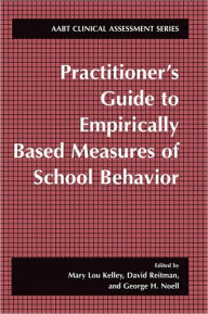 Title: Practitioner's Guide to Empirically Based Measures of School Behavior / Edition 1, Author: Mary Lou Kelley