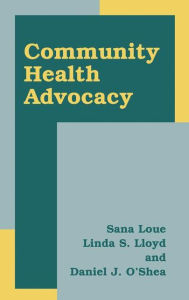 Title: Community Health Advocacy / Edition 1, Author: Sana Loue