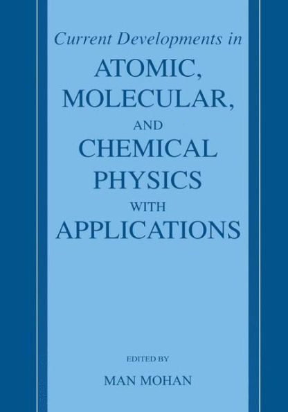 Current Developments in Atomic, Molecular, and Chemical Physics with Applications / Edition 1