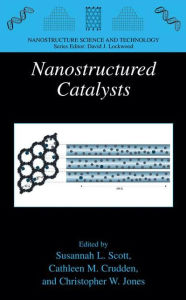 Title: Nanostructured Catalysts / Edition 1, Author: Susannah L. Scott