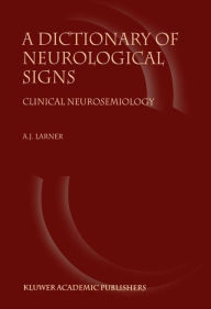 Title: A Dictionary of Neurological Signs: Clinical Neurosemiology, Author: A.J. Larner