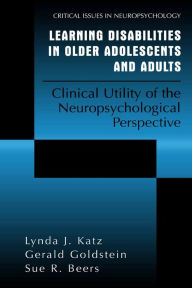 Title: Learning Disabilities in Older Adolescents and Adults: Clinical Utility of the Neuropsychological Perspective, Author: Lynda J. Katz