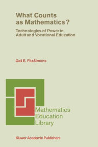 Title: What Counts as Mathematics?: Technologies of Power in Adult and Vocational Education, Author: Gail E. FitzSimons