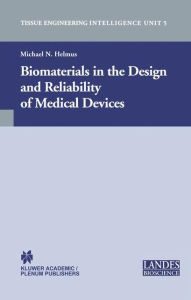 Title: Biomaterials in the Design and Reliability of Medical Devices / Edition 1, Author: Michael N. Helmus