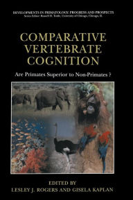 Title: Comparative Vertebrate Cognition: Are Primates Superior to Non-Primates? / Edition 1, Author: Lesley J. Rogers