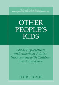 Title: Other People's Kids: Social Expectations and American Adults? Involvement with Children and Adolescents / Edition 1, Author: Peter C. Scales