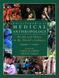 Title: Encyclopedia of Medical Anthropology: Health and Illness in the World's Cultures Topics - Volume 1; Cultures - Volume 2 / Edition 1, Author: Carol R. Ember