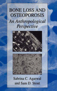 Title: Bone Loss and Osteoporosis: An Anthropological Perspective / Edition 1, Author: Sabrina C. Agarwal