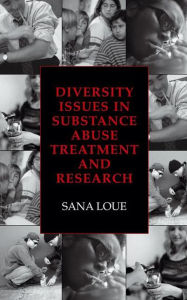 Title: Diversity Issues in Substance Abuse Treatment and Research / Edition 1, Author: Sana Loue