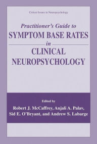 Title: Practitioner's Guide to Symptom Base Rates in Clinical Neuropsychology / Edition 1, Author: Robert J. McCaffrey