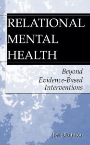 Title: Relational Mental Health: Beyond Evidence-Based Interventions / Edition 1, Author: José Guimón
