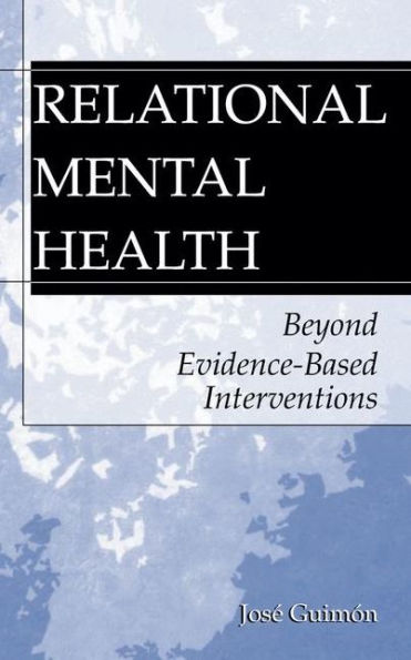 Relational Mental Health: Beyond Evidence-Based Interventions / Edition 1