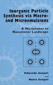 Title: Inorganic Particle Synthesis via Macro and Microemulsions: A Micrometer to Nanometer Landscape, Author: Dibyendu Ganguli