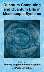Title: Quantum Computing and Quantum Bits in Mesoscopic Systems / Edition 1, Author: Anthony Leggett