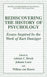 Title: Rediscovering the History of Psychology: Essays Inspired by the Work of Kurt Danziger / Edition 1, Author: Adrian Brock