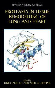 Title: Proteases in Tissue Remodelling of Lung and Heart / Edition 1, Author: Uwe Lendeckel