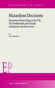 Title: Hazardous Decisions: Hazardous Waste Siting in the UK, The Netherlands and Canada. Institutions and Discourses, Author: D. Huitema